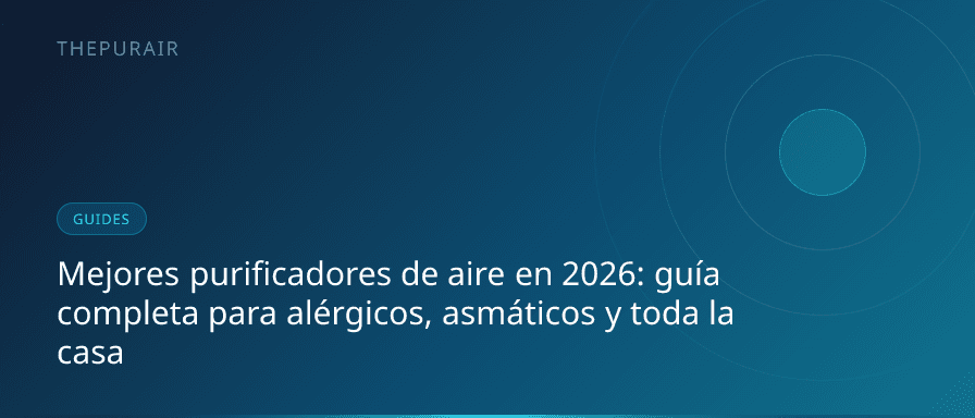 Mejores purificadores de aire en 2026: guía completa para alérgicos, asmáticos y toda la casa