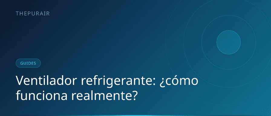 Ventilador refrigerante: ¿cómo funciona realmente?